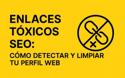 Enlaces tóxicos SEO: Cómo detectarlos y eliminarlos sin arruinar tu perfil de backlinks